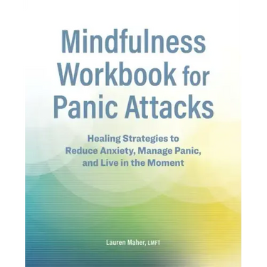 Mindfulness Workbook for Panic Attacks: Healing Strategies to Reduce Anxiety, Manage Panic and Live in the Moment