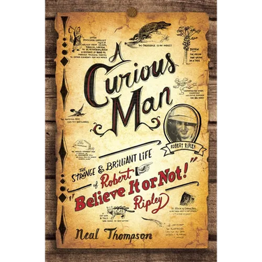 A Curious Man: The Strange and Brilliant Life of Robert Believe It or Not! Ripley