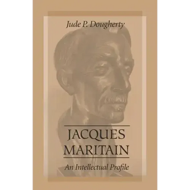 Jacques Maritain: An Intellectual Profile