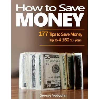 How to Save Money: 177 Tips to Save Money: Up To 4150 $ / year !