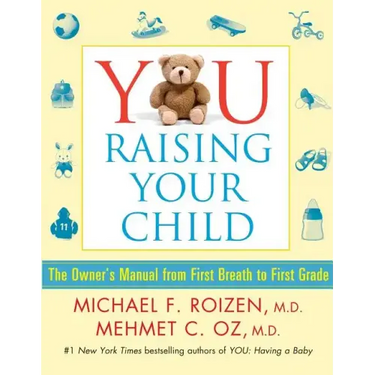 You: Raising Your Child: The Owner's Manual from First Breath to First Grade