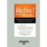 Refire! Don't Retire: Make the Rest of Your Life the Best of Your Life (Large Print 16pt)