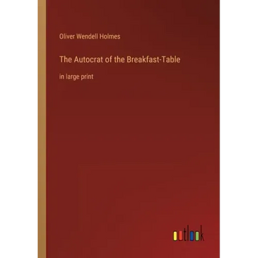The Autocrat of the Breakfast-Table: in large print