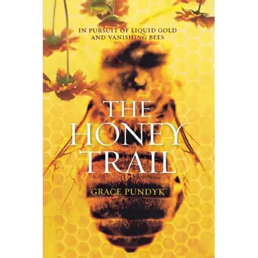 The Honey Trail: In Pursuit of Liquid Gold and Vanishing Bees