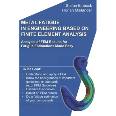 Metal Fatigue in Engineering Based on Finite Element Analysis (FEA): Analysis of FEM Results for Fatigue Estimations Made Easy