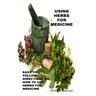 Using Herbs For Medicine: Easy To follow Directions On How To Use Herbs For Medicine