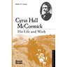 Cyrus Hall McCormick: His Life and Work