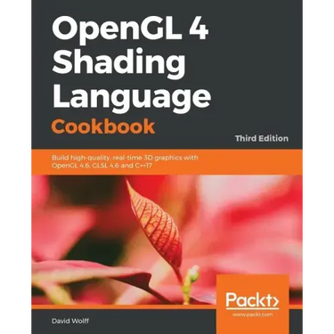 OpenGL 4 Shading Language Cookbook - Third Edition: Build high-quality, real-time 3D graphics with OpenGL 4.6, GLSL 4.6 and C++17