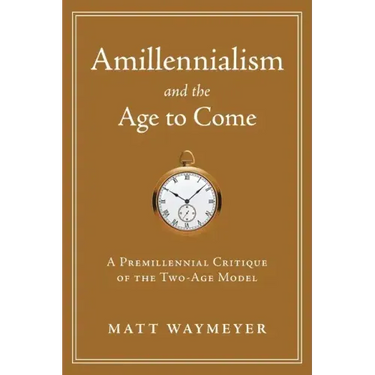 Amillennialism and the Age to Come: A Premillennial Critique of the Two-Age Model