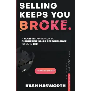Selling Keeps You Broke: A Holistic Approach to Disruptive Sales Performance to Earn Big