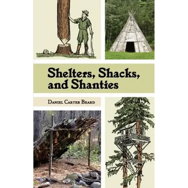 Shelters, Shacks, and Shanties: The Classic Guide to Building Wilderness Shelters (Dover Books on Architecture)