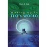 Waking up in TIKI's WORLD: An extraordinary tale of brotherhood, faith and miracles (Personal Growth to lasting Happiness via Self Help through M
