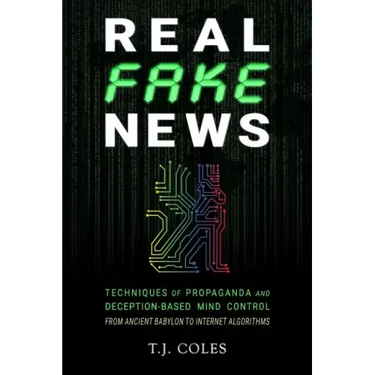 Real Fake News: Techniques of Propaganda and Deception-based Mind Control, from Ancient Babylon to Internet Algorithms