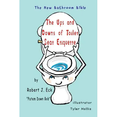 The Ups and Downs of Toilet Seat Etiquette: The New Bathroom Bible