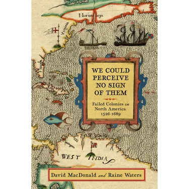 We Could Perceive No Sign of Them: Failed Colonies in North America, 1526-1689