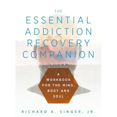 The Essential Addiction Recovery Companion: A Guidebook for the Mind, Body, and Soul