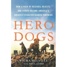 Hero Dogs: How a Pack of Rescues, Rejects, and Strays Became America's Greatest Disaster-Search Partners