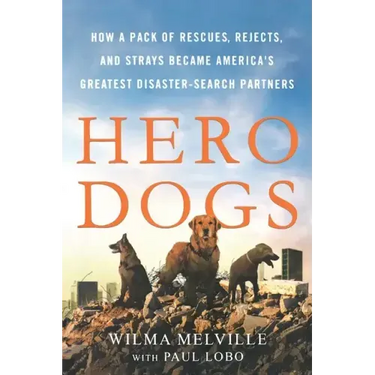 Hero Dogs: How a Pack of Rescues, Rejects, and Strays Became America's Greatest Disaster-Search Partners