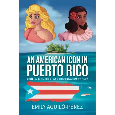 An American Icon in Puerto Rico: Barbie, Girlhood, and Colonialism at Play