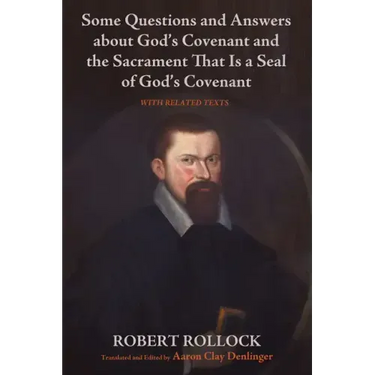 Some Questions and Answers about God's Covenant and the Sacrament That Is a Seal of God's Covenant: With Related Texts