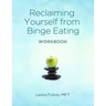 Reclaiming Yourself From Binge Eating - The Workbook