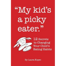 My Kid's a Picky Eater: Twelve Secrets to Changing Your Child's Eating Habits