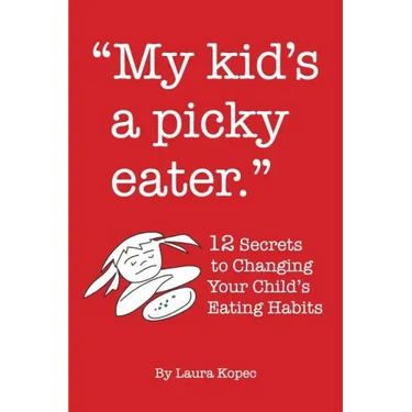 My Kid's a Picky Eater: Twelve Secrets to Changing Your Child's Eating Habits