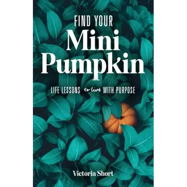 Find Your Mini Pumpkin: Life Lessons to Live with Purpose