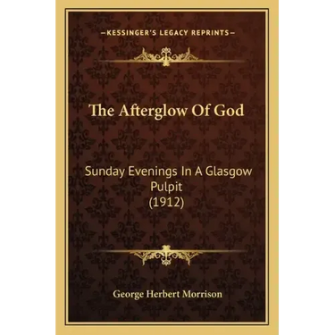 The Afterglow Of God: Sunday Evenings In A Glasgow Pulpit (1912)