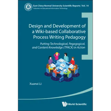 Design and Development of a Wiki-Based Collaborative Process Writing Pedagogy: Putting Technological, Pedagogical, and Content Knowledge (Tpack) in Ac