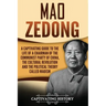 Mao Zedong: A Captivating Guide to the Life of a Chairman of the Communist Party of China, the Cultural Revolution and the Political Theory of Maoism