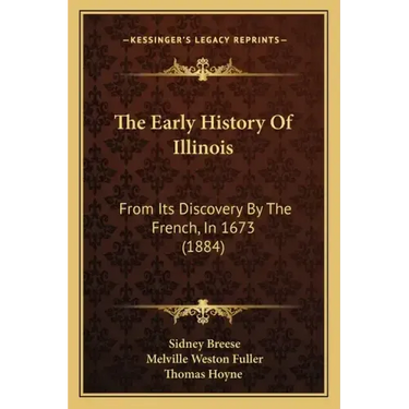 The Early History Of Illinois: From Its Discovery By The French, In 1673 (1884)