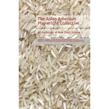 The Asian American Playwright Collective: An Anthology of New Plays Volume 3