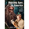 Hunting Apes in America: My Life as a Bigfoot Hunter