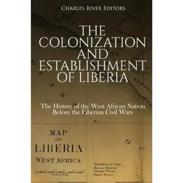 The Colonization and Establishment of Liberia: The History of the West African Nation Before the Liberian Civil Wars
