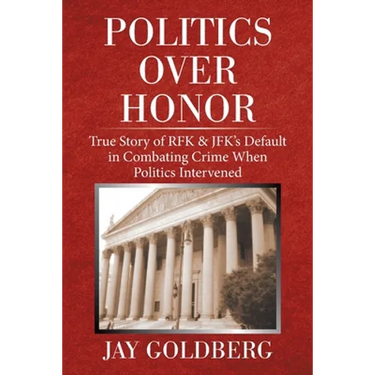 Politics over Honor: True Story of Rfk & Jfk's Default in Combating Crime When Politics Intervened