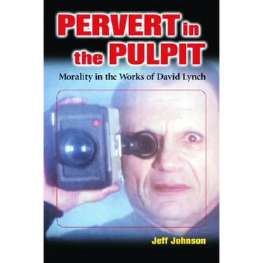 Pervert in the Pulpit: Morality in the Works of David Lynch
