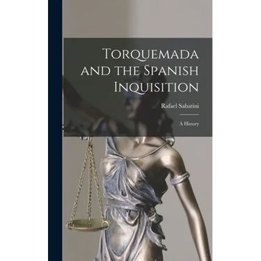 Torquemada and the Spanish Inquisition: a History
