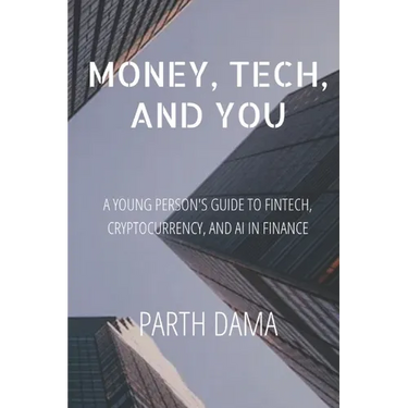 Money, Tech, and You: A Young Person's Guide to Fintech, Cryptocurrency, and AI in Finance