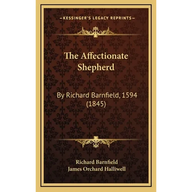 The Affectionate Shepherd: By Richard Barnfield, 1594 (1845)