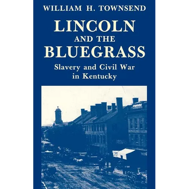 Lincoln and the Bluegrass: Slavery and Civil War in Kentucky