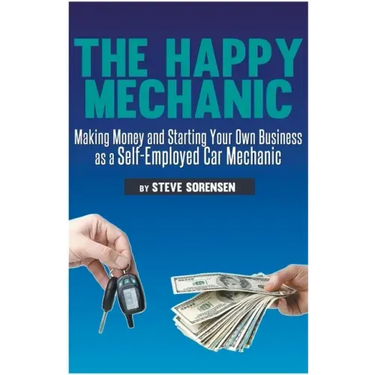 The Happy Mechanic: Making Money and Starting Your Own Business as a Self-Employed Car Mechanic