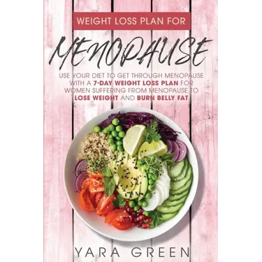 Weight Loss Plan For Menopause: Use Your Diet to Get Through Menopause with a 7 Day Weight Loss Plan for Women Suffering from Menopause to Lose Weight