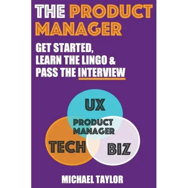 The Product Manager: Get Started, Learn the Lingo & Pass the Interview