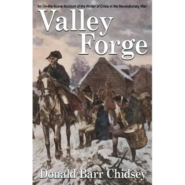 Valley Forge: An On-the-Scene Account of the Winter of Crisis in the Revolutionary War