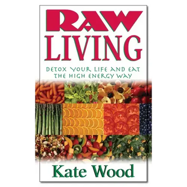 Raw Living: Detox Your Life and Eat the High Energy Way