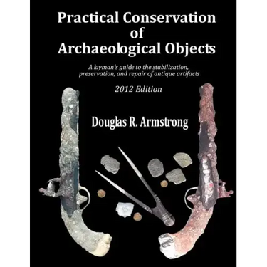 Practical Conservation of Archaeological Objects: A layman's guide to the stabilization, preservation, and repair of antique artifacts