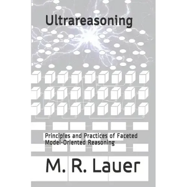 Ultrareasoning: Principles and Practices of Faceted Model-Oriented Reasoning