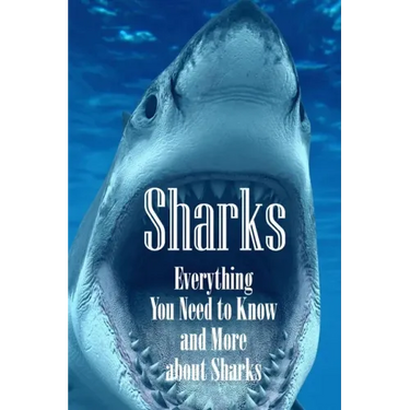 Sharks: Everything You Need to Know and More about Sharks: The Ultimate Book about Sharks