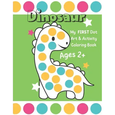 Dinosaur: My First Dot Art And Activity Coloring Book - Ages 2+: Big Guided Dot Circle Coloring Book For Toddlers, Creative Kids Activity Book
